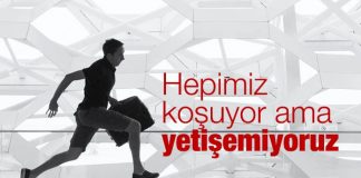 HEPİMİZ KOŞUYOR AMA YETİŞEMİYORUZ