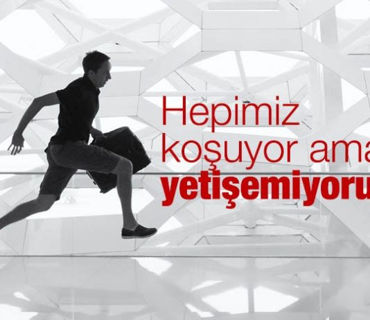 HEPİMİZ KOŞUYOR AMA YETİŞEMİYORUZ